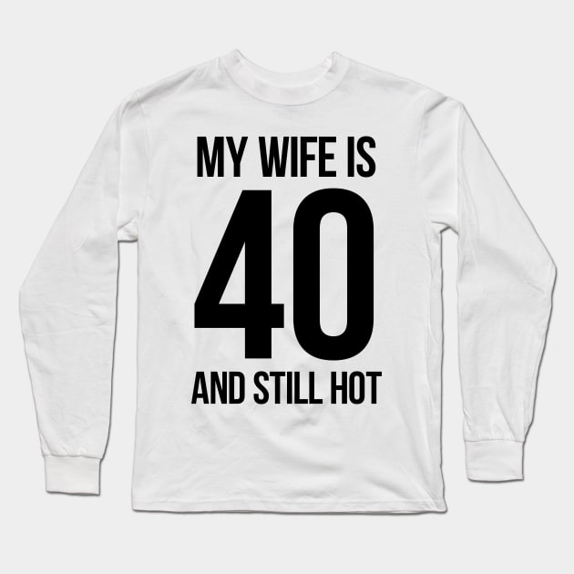 My Wife Is 40 And Still Hot Long Sleeve T-Shirt by MasliankaStepan